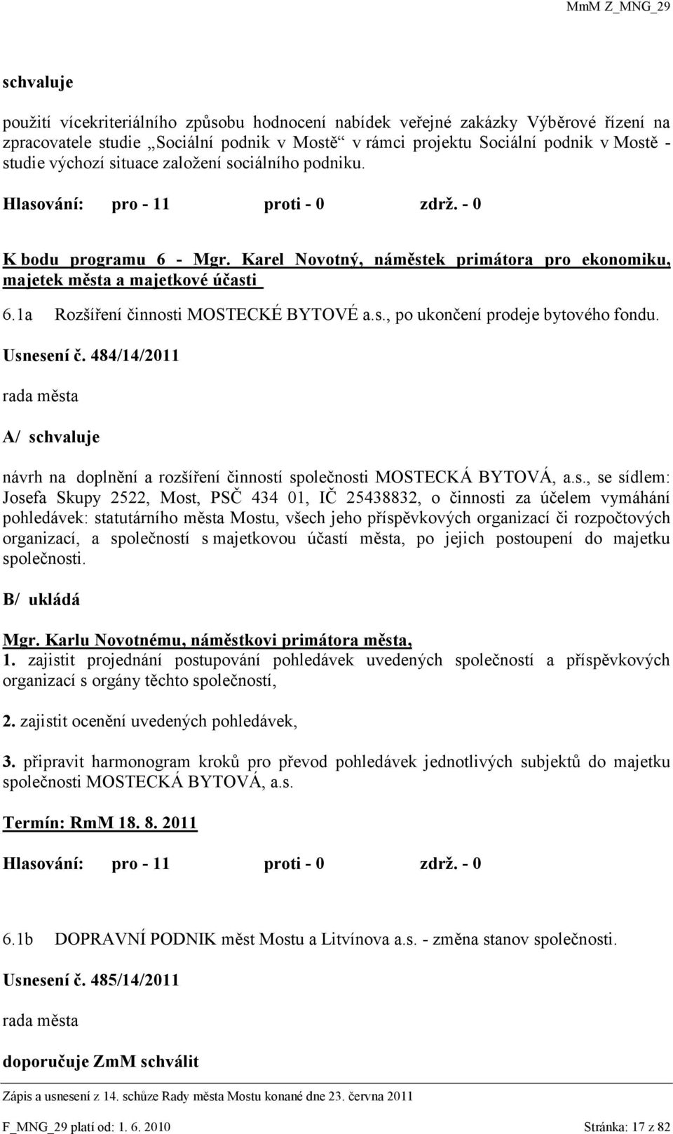 Usnesení č. 484/14/2011 A/ schvaluje návrh na doplnění a rozšíření činností společnosti MOSTECKÁ BYTOVÁ, a.s., se sídlem: Josefa Skupy 2522, Most, PSČ 434 01, IČ 25438832, o činnosti za účelem