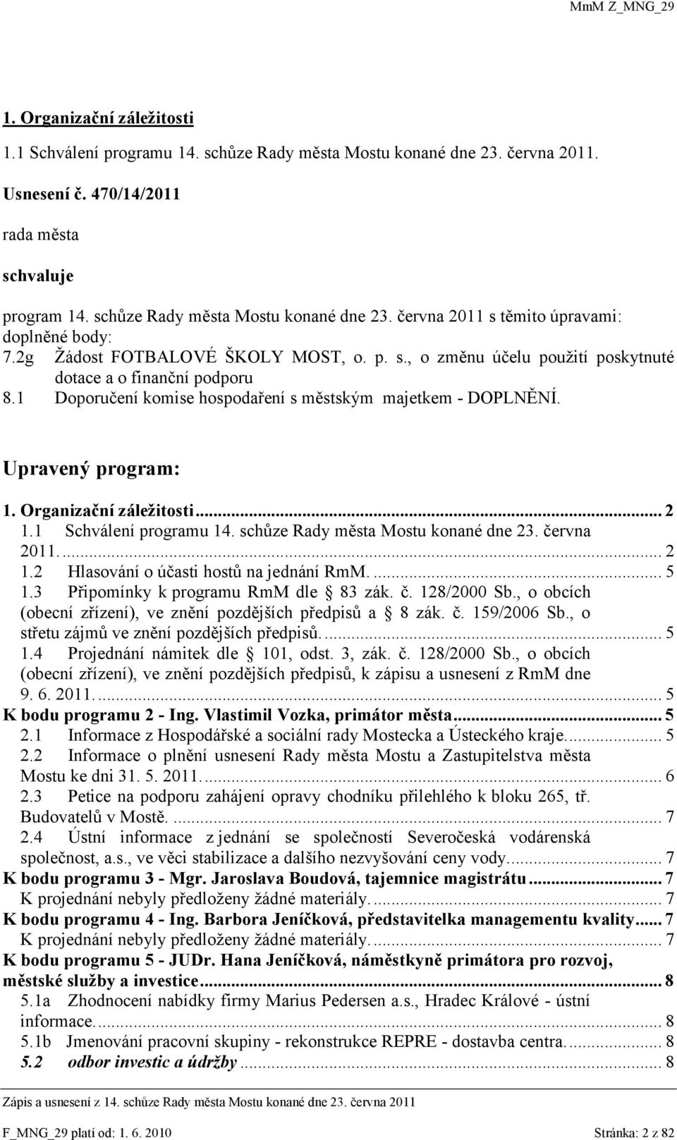 Organizační záleţitosti... 2 1.1 Schválení programu 14. schůze Rady města Mostu konané dne 23. června 2011.... 2 1.2 Hlasování o účasti hostů na jednání RmM.... 5 1.