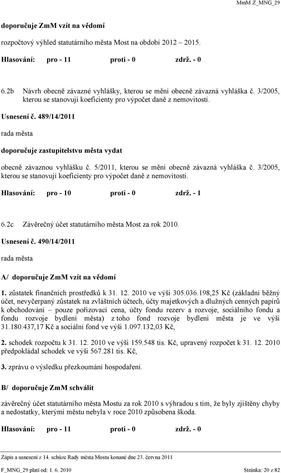 5/2011, kterou se mění obecně závazná vyhláška č. 3/2005, kterou se stanovují koeficienty pro výpočet daně z nemovitostí. Hlasování: pro - 10 proti - 0 zdrţ. - 1 6.