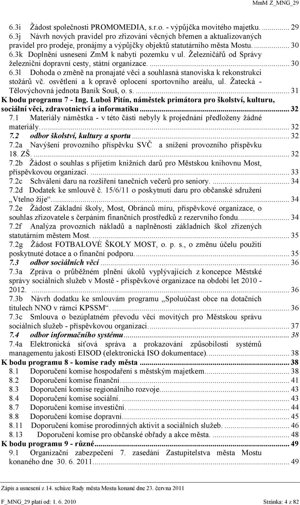 3k Doplnění usnesení ZmM k nabytí pozemku v ul. Ţelezničářů od Správy ţelezniční dopravní cesty, státní organizace.... 30 6.