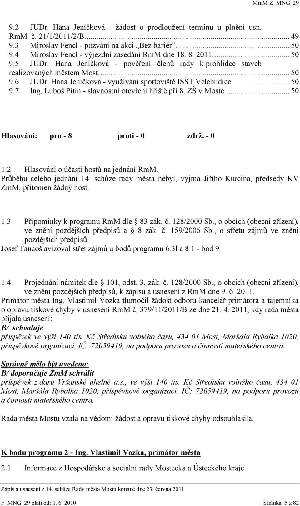 Hana Jeníčková - vyuţívání sportoviště ISŠT Velebudice.... 50 9.7 Ing. Luboš Pitín - slavnostní otevření hřiště při 8. ZŠ v Mostě.... 50 Hlasování: pro - 8 proti - 0 zdrţ. - 0 1.