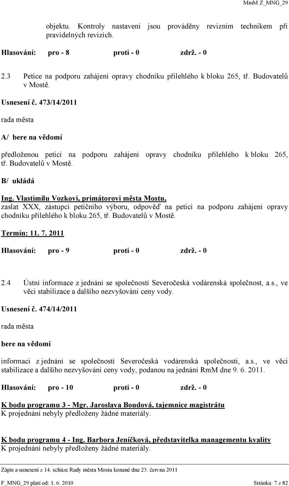 473/14/2011 A/ bere na vědomí předloţenou petici na podporu zahájení opravy chodníku přilehlého k bloku 265, tř. Budovatelů v Mostě. B/ ukládá Ing.