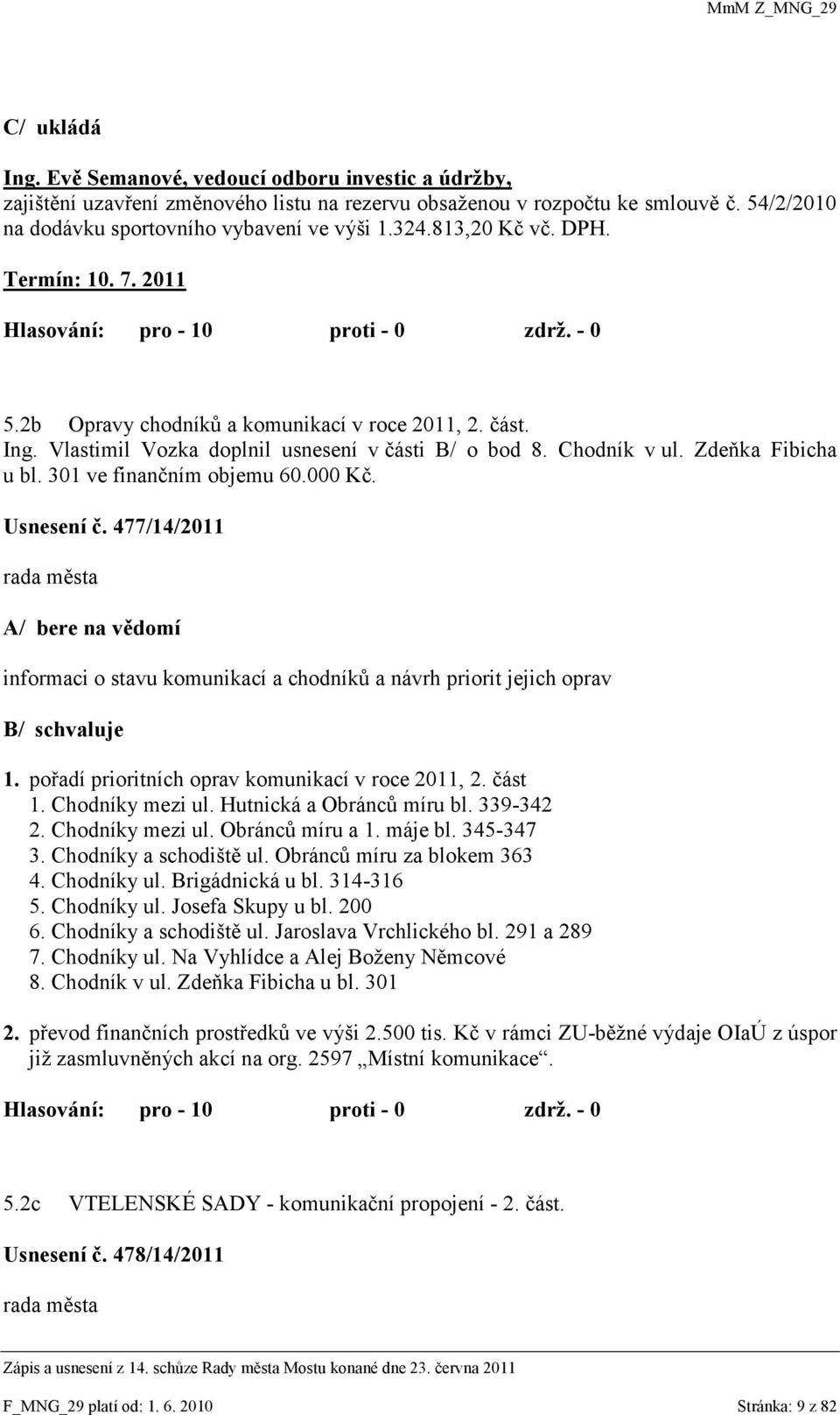 Chodník v ul. Zdeňka Fibicha u bl. 301 ve finančním objemu 60.000 Kč. Usnesení č. 477/14/2011 A/ bere na vědomí informaci o stavu komunikací a chodníků a návrh priorit jejich oprav B/ schvaluje 1.