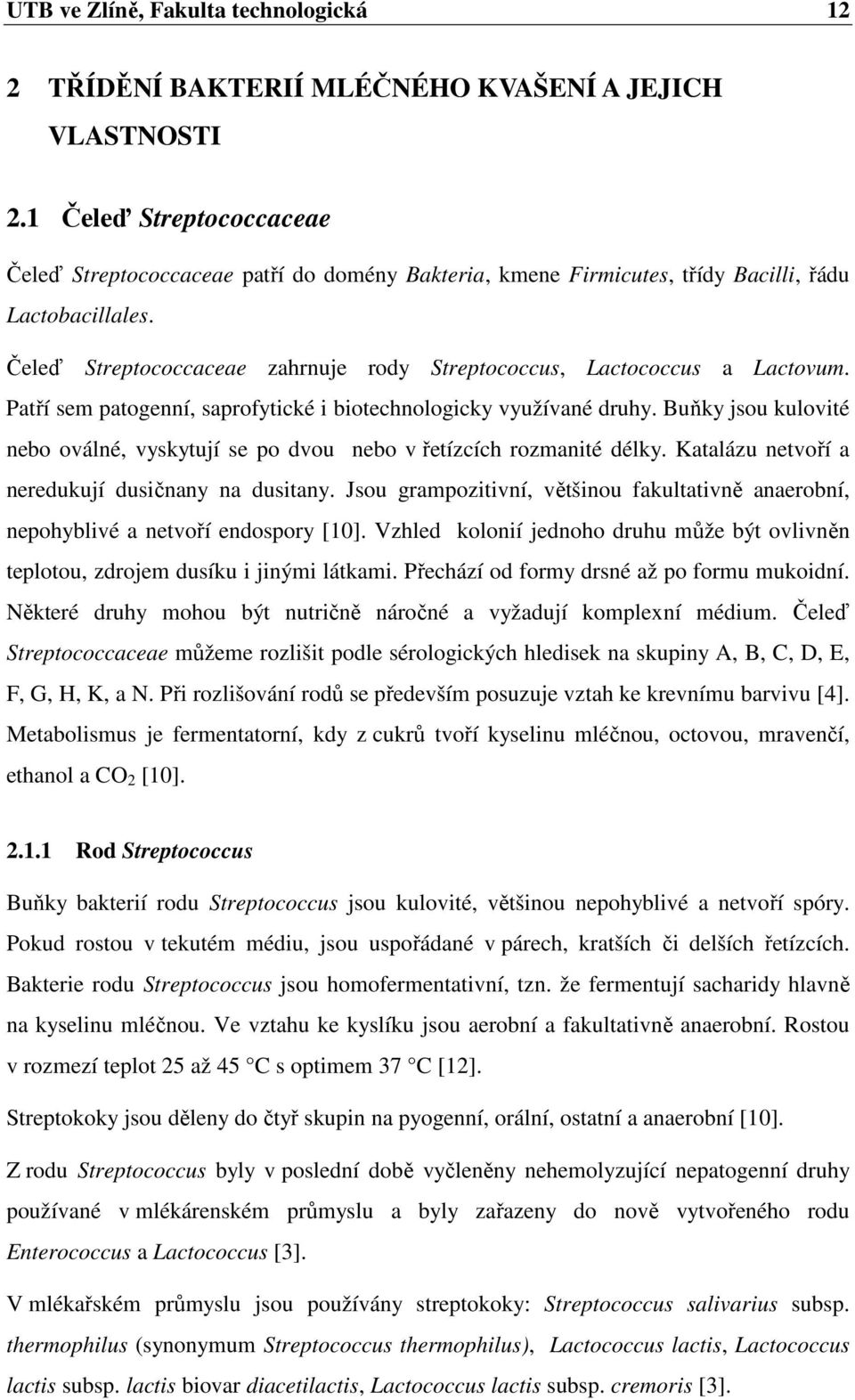 Čeleď Streptococcaceae zahrnuje rody Streptococcus, Lactococcus a Lactovum. Patří sem patogenní, saprofytické i biotechnologicky využívané druhy.