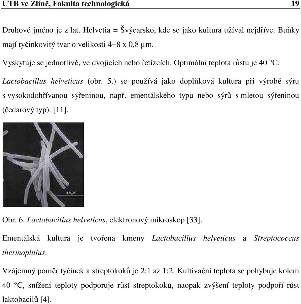 ) se používá jako doplňková kultura při výrobě sýru s vysokodohřívanou sýřeninou, např. ementálského typu nebo sýrů s mletou sýřeninou (čedarový typ). [11]. Obr. 6.