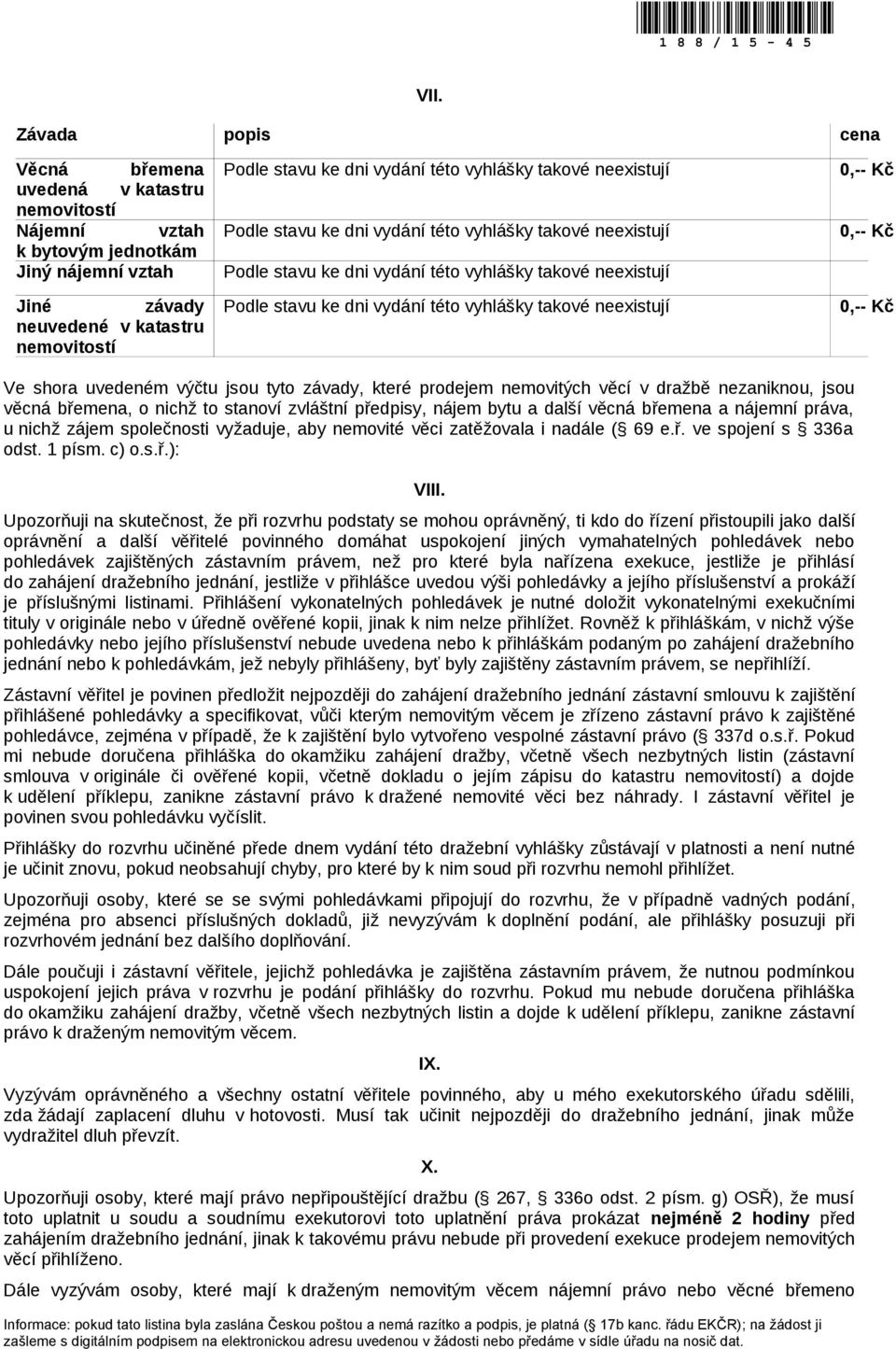 závady, které prodejem nemovitých věcí v dražbě nezaniknou, jsou věcná břemena, o nichž to stanoví zvláštní předpisy, nájem bytu a další věcná břemena a nájemní práva, u nichž zájem společnosti