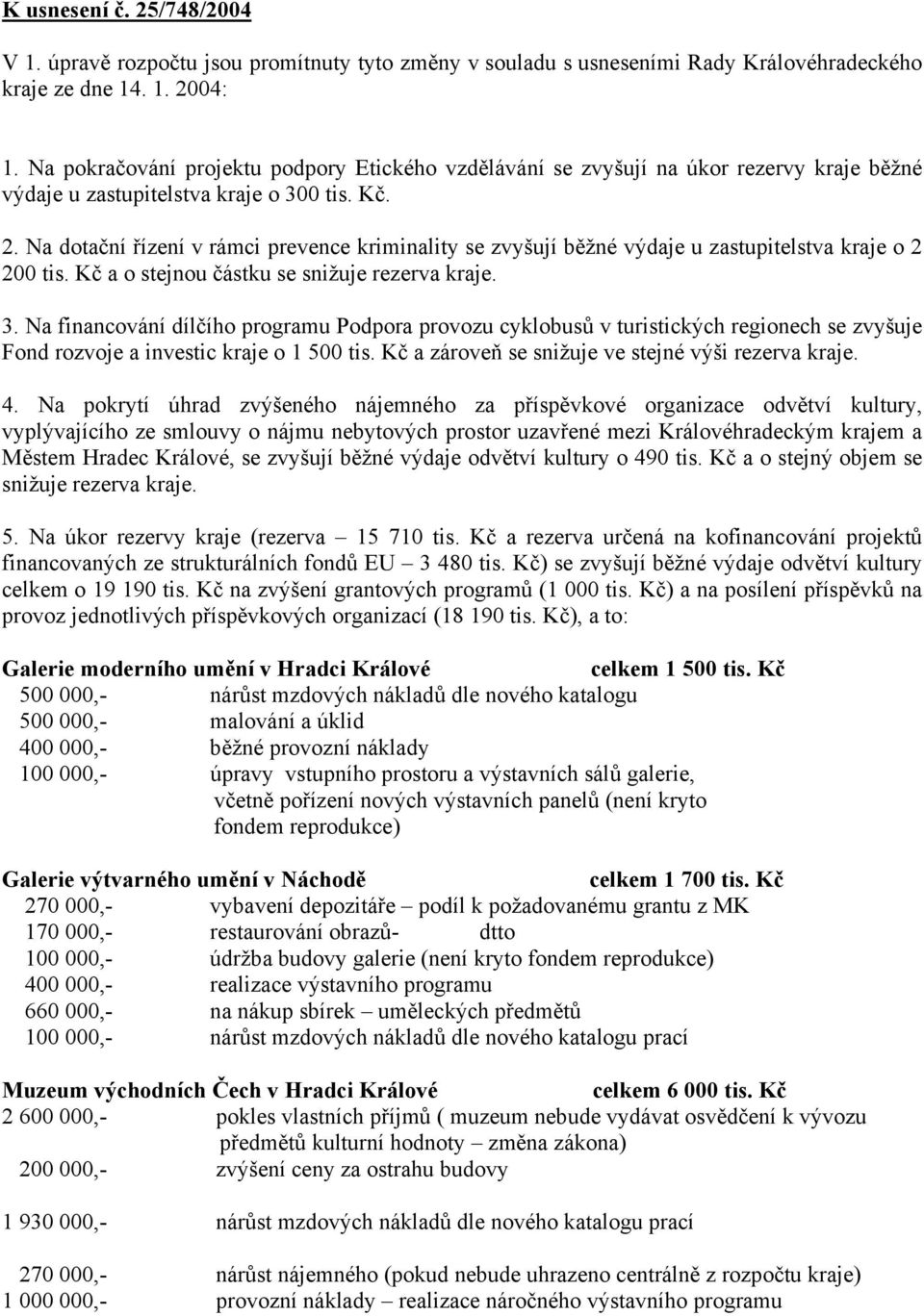 Na dotační řízení v rámci prevence kriminality se zvyšují běžné výdaje u zastupitelstva kraje o 2 200 tis. Kč a o stejnou částku se snižuje rezerva kraje. 3.