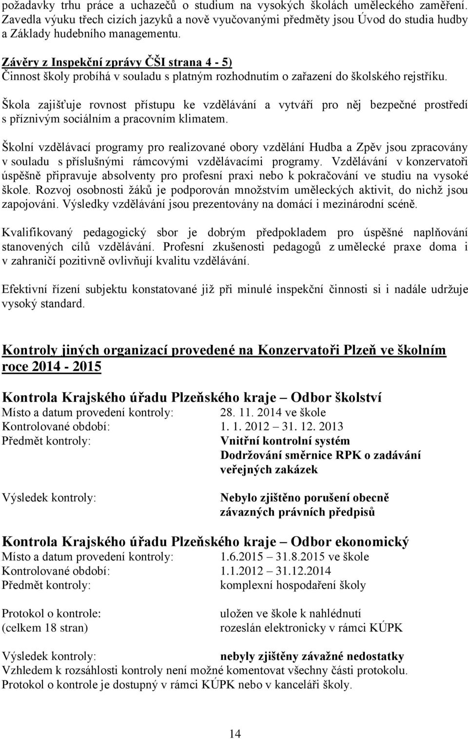 Závěry z Inspekční zprávy ČŠI strana 4-5) Činnost školy probíhá v souladu s platným rozhodnutím o zařazení do školského rejstříku.