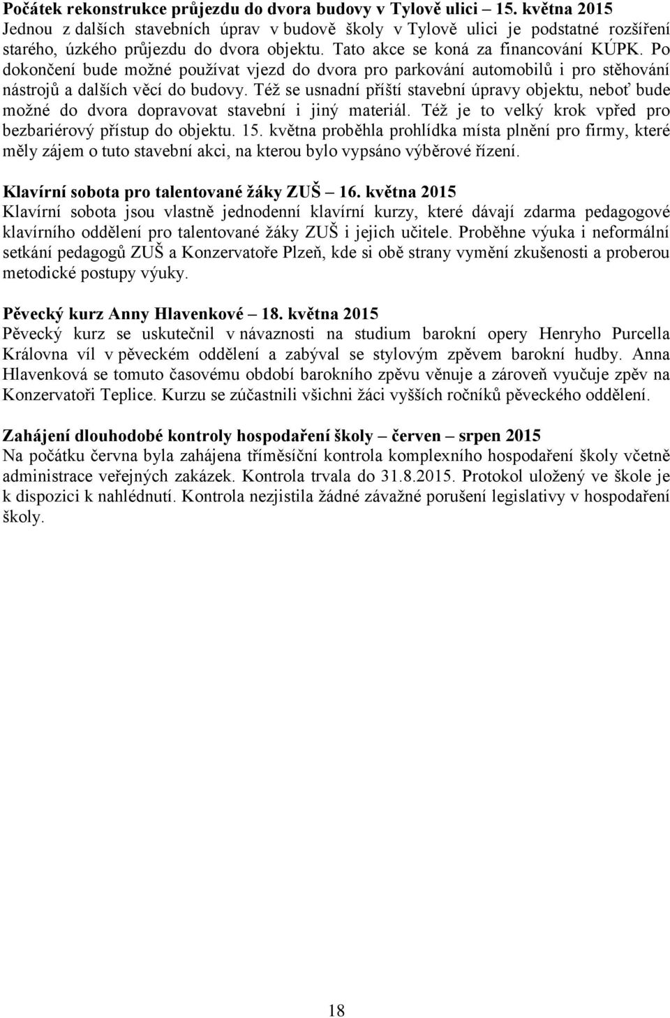 Po dokončení bude možné používat vjezd do dvora pro parkování automobilů i pro stěhování nástrojů a dalších věcí do budovy.