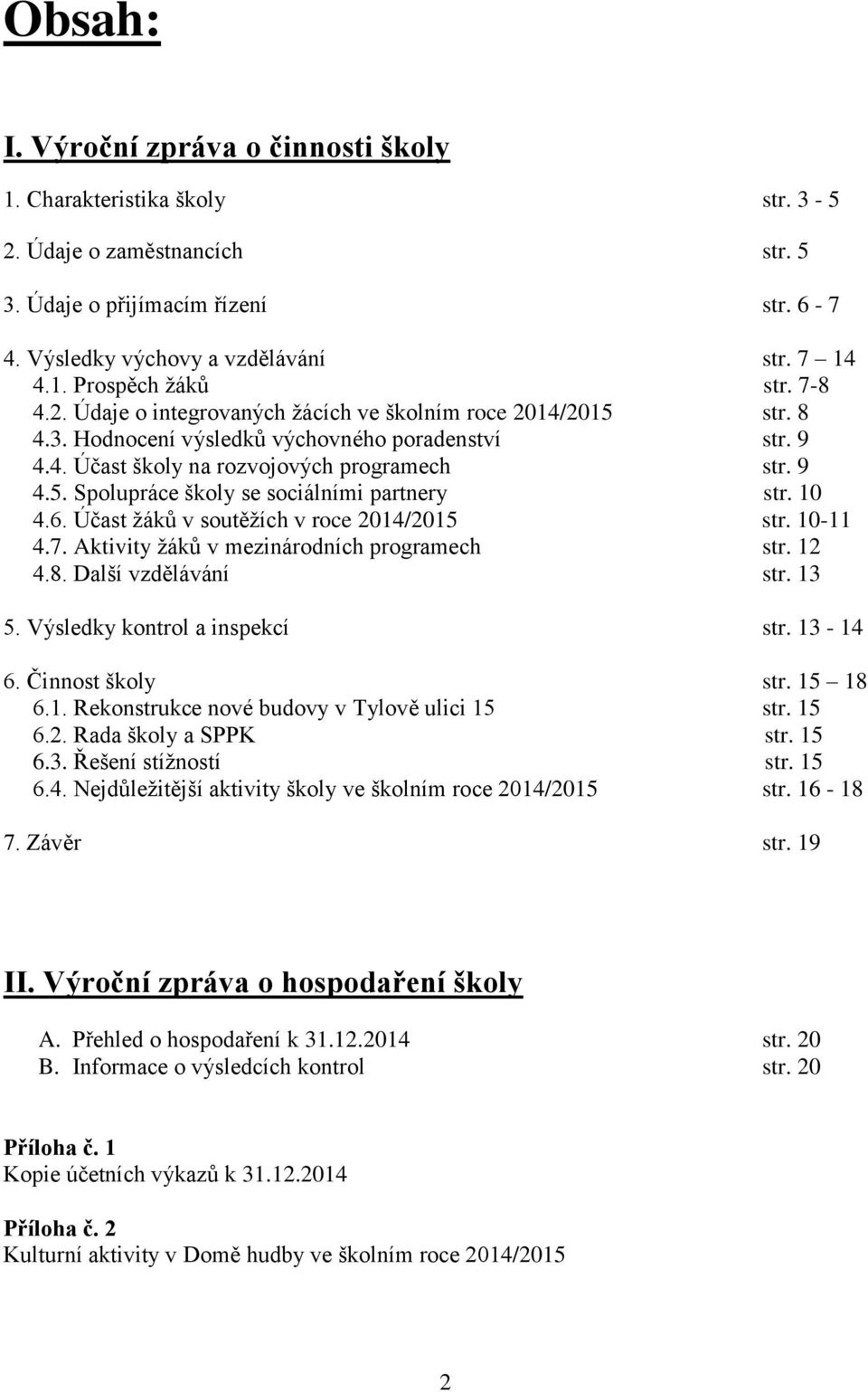 10 4.6. Účast žáků v soutěžích v roce 2014/2015 str. 10-11 4.7. Aktivity žáků v mezinárodních programech str. 12 4.8. Další vzdělávání str. 13 5. Výsledky kontrol a inspekcí str. 13-14 6.