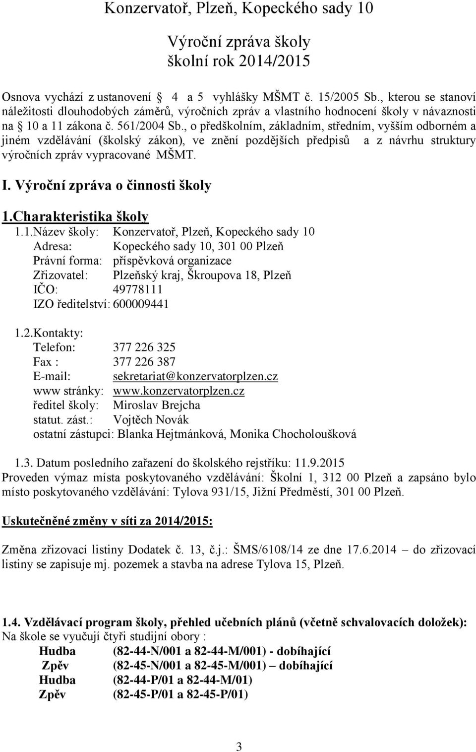 , o předškolním, základním, středním, vyšším odborném a jiném vzdělávání (školský zákon), ve znění pozdějších předpisů a z návrhu struktury výročních zpráv vypracované MŠMT. I.