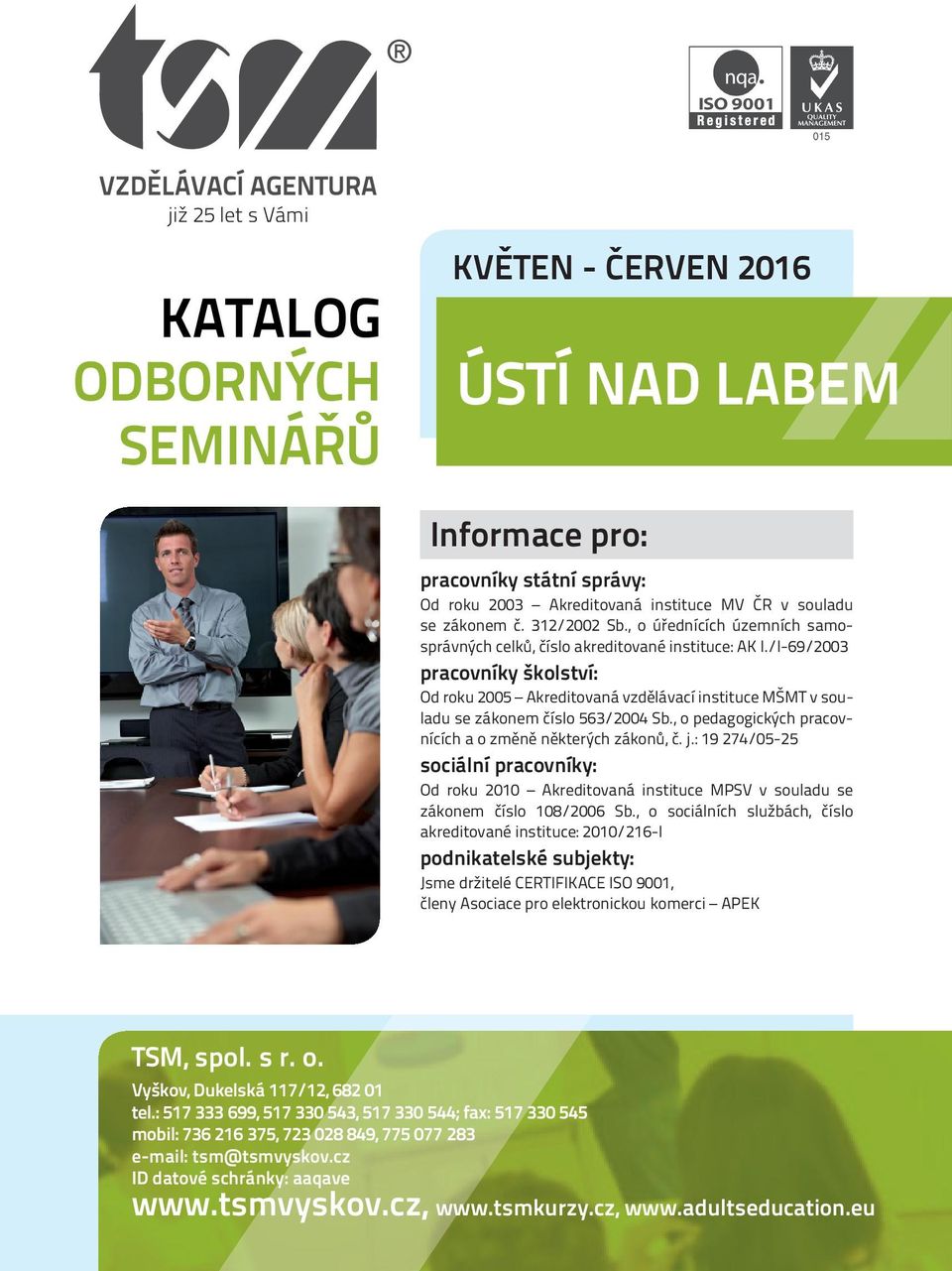 /I-69/2003 pracovníky školství: Od roku 2005 Akreditovaná vzdělávací instituce MŠMT v souladu se zákonem číslo 563/2004 Sb., o pedagogických pracovnících a o změně některých zákonů, č. j.