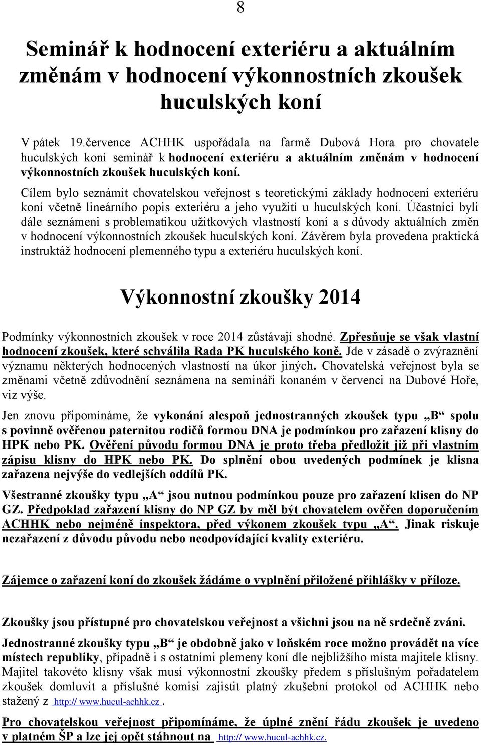 Cílem bylo seznámit chovatelskou veřejnost s teoretickými základy hodnocení exteriéru koní včetně lineárního popis exteriéru a jeho využití u huculských koní.