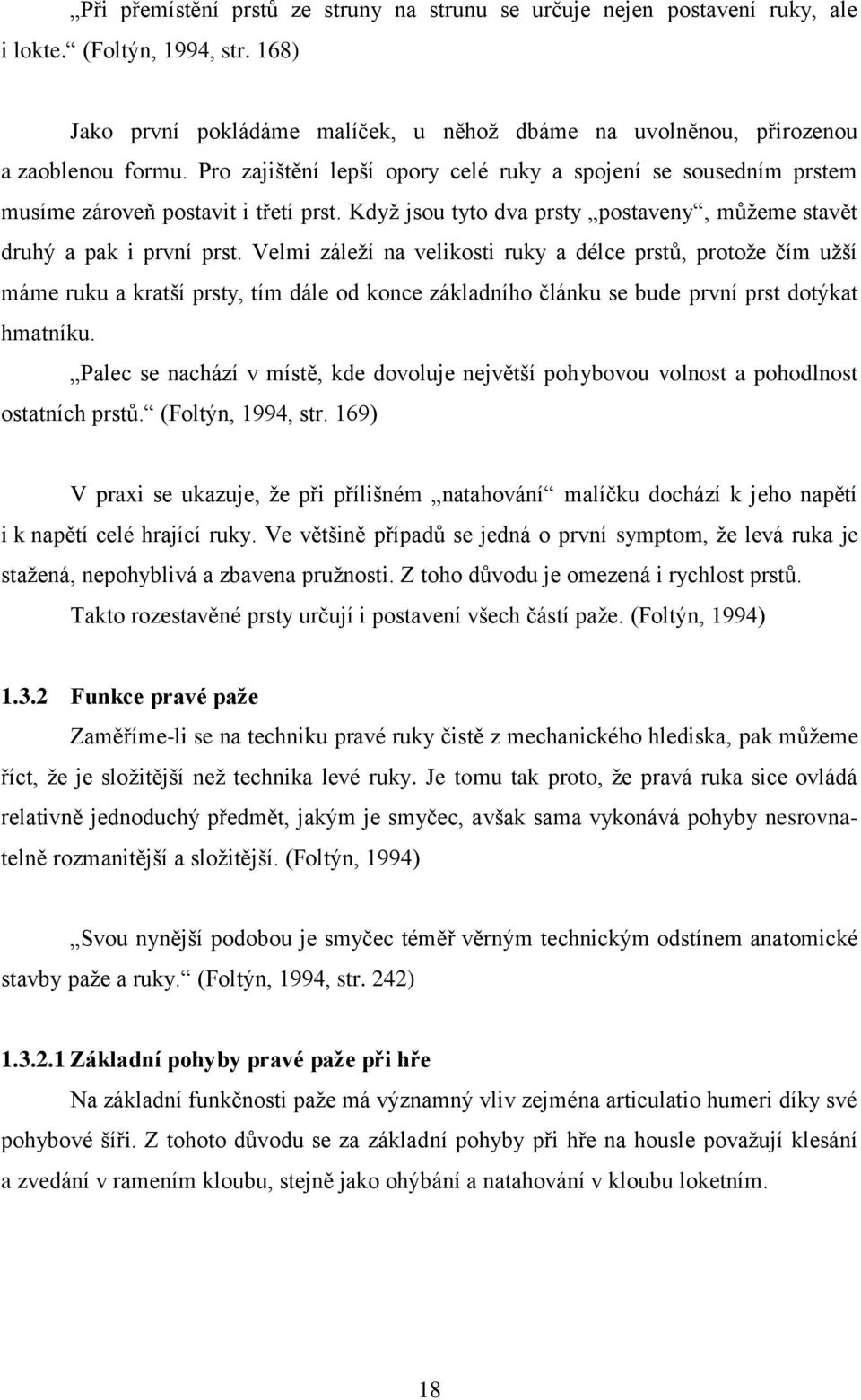 Velmi záleţí na velikosti ruky a délce prstů, protoţe čím uţší máme ruku a kratší prsty, tím dále od konce základního článku se bude první prst dotýkat hmatníku.