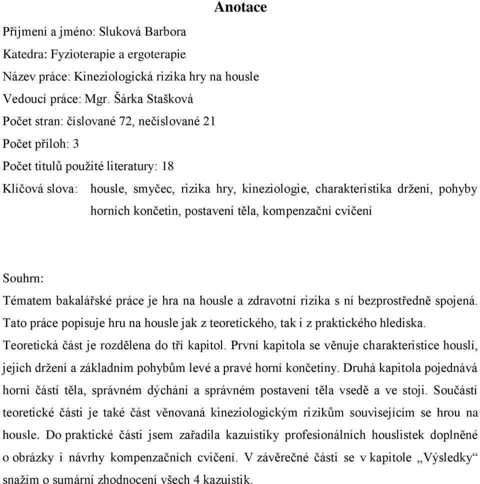 horních končetin, postavení těla, kompenzační cvičení Souhrn: Tématem bakalářské práce je hra na housle a zdravotní rizika s ní bezprostředně spojená.