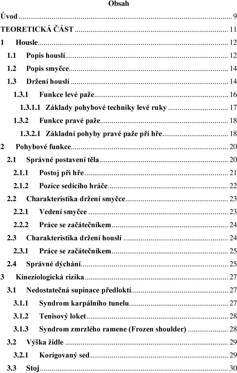 .. 22 2.2 Charakteristika držení smyčce... 23 2.2.1 Vedení smyčce... 23 2.2.2 Práce se začátečníkem... 24 2.3 Charakteristika držení houslí... 24 2.3.1 Práce se začátečníkem... 25 2.4 Správné dýchání.