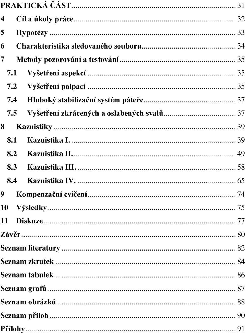 .. 37 8 Kazuistiky... 39 8.1 Kazuistika I.... 39 8.2 Kazuistika II.... 49 8.3 Kazuistika III.... 58 8.4 Kazuistika IV.... 65 9 Kompenzační cvičení.