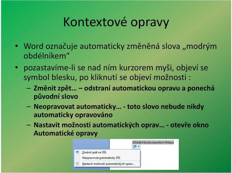 odstraní automatickou opravu a ponechá původní slovo Neopravovat automaticky -toto slovo nebude