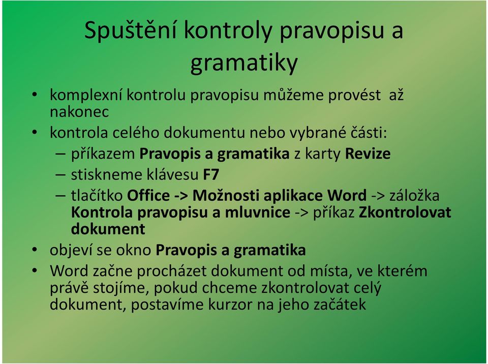 Word -> záložka Kontrola pravopisu a mluvnice -> příkaz Zkontrolovat dokument objeví se okno Pravopis a gramatika Word