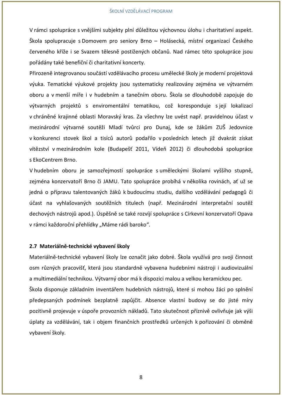 Nad rámec této spolupráce jsou pořádány také benefiční či charitativní koncerty. Přirozeně integrovanou součástí vzdělávacího procesu umělecké školy je moderní projektová výuka.