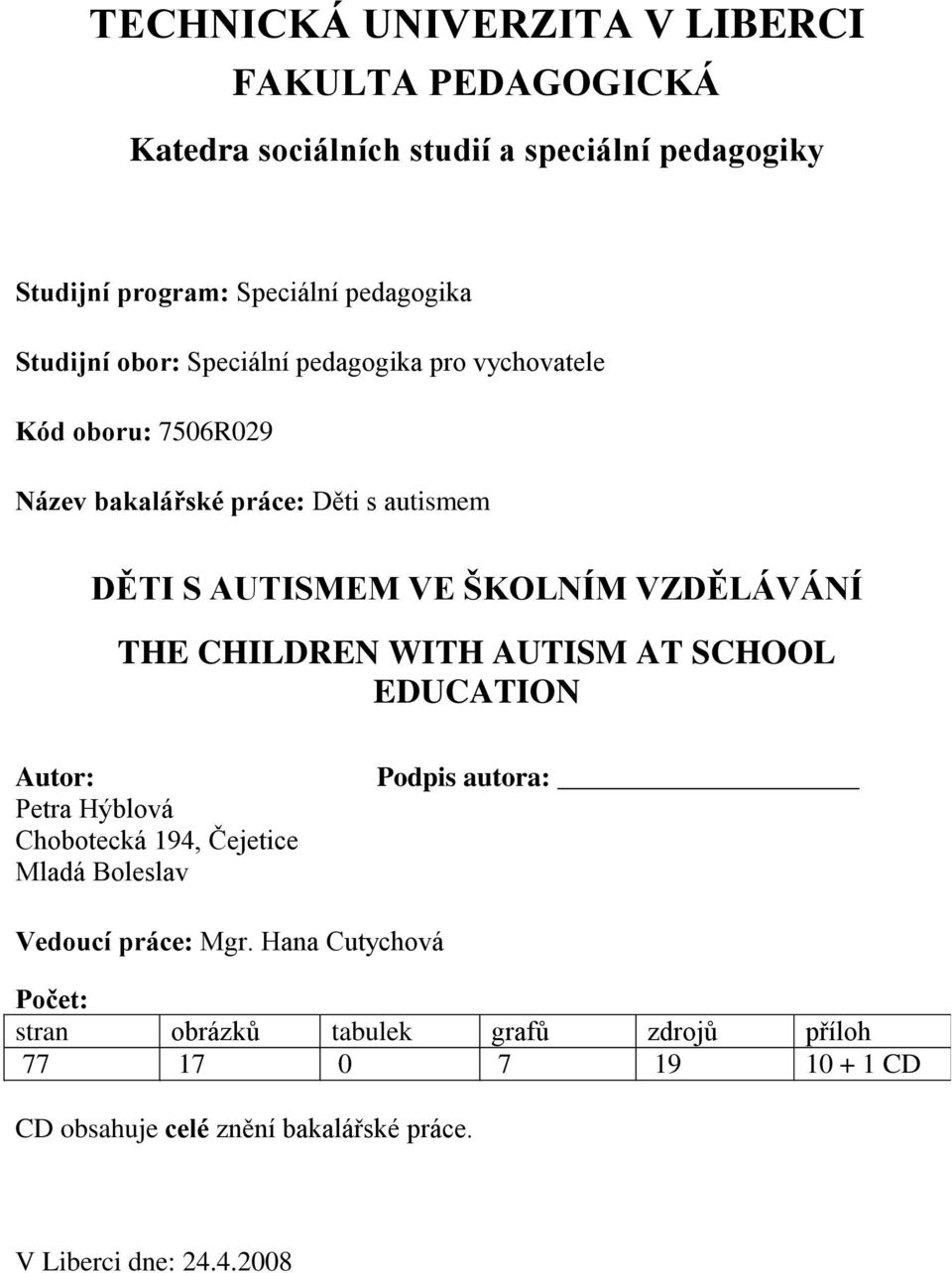 VZDĚLÁVÁNÍ THE CHILDREN WITH AUTISM AT SCHOOL EDUCATION Autor: Petra Hýblová Chobotecká 194, Čejetice Mladá Boleslav Podpis autora: Vedoucí