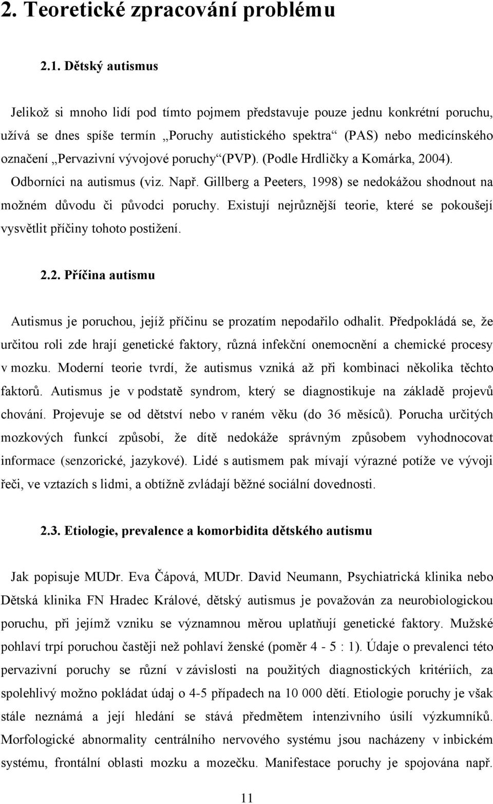 vývojové poruchy (PVP). (Podle Hrdličky a Komárka, 2004). Odborníci na autismus (viz. Např. Gillberg a Peeters, 1998) se nedokáţou shodnout na moţném důvodu či původci poruchy.