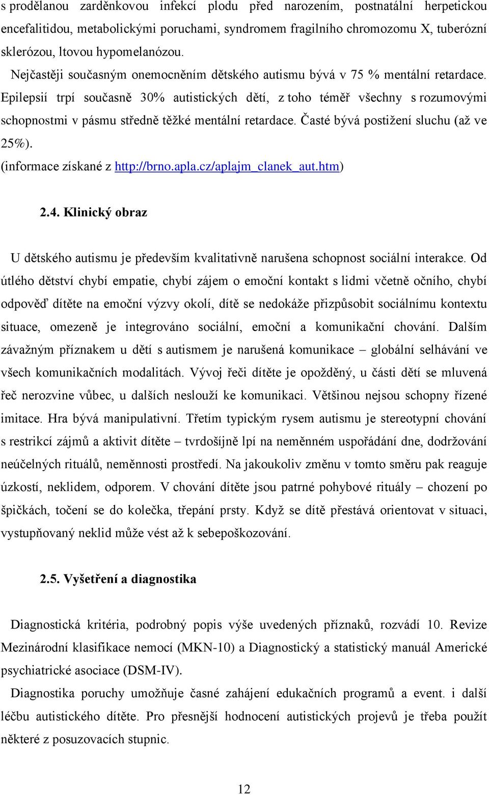 Epilepsií trpí současně 30% autistických dětí, z toho téměř všechny s rozumovými schopnostmi v pásmu středně těţké mentální retardace. Časté bývá postiţení sluchu (aţ ve 25%).