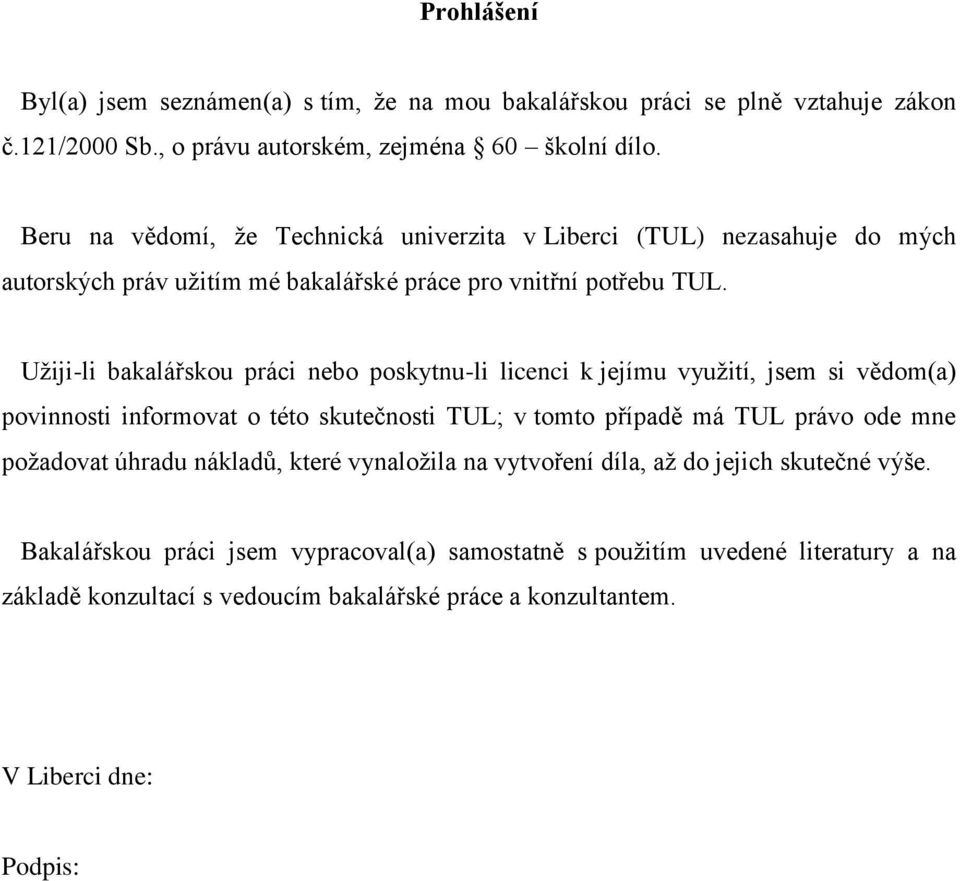 Uţiji-li bakalářskou práci nebo poskytnu-li licenci k jejímu vyuţití, jsem si vědom(a) povinnosti informovat o této skutečnosti TUL; v tomto případě má TUL právo ode mne poţadovat