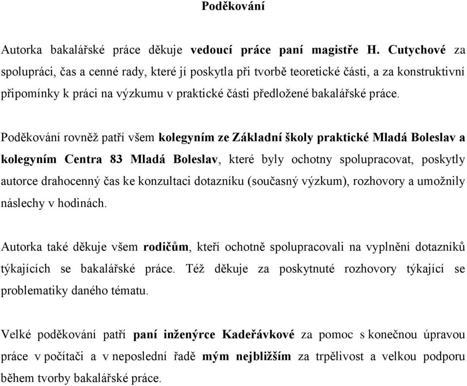 Poděkování rovněţ patří všem kolegyním ze Základní školy praktické Mladá Boleslav a kolegyním Centra 83 Mladá Boleslav, které byly ochotny spolupracovat, poskytly autorce drahocenný čas ke konzultaci