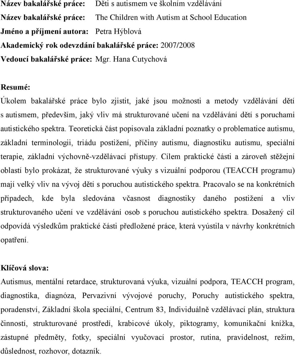 Hana Cutychová Resumé: Úkolem bakalářské práce bylo zjistit, jaké jsou moţnosti a metody vzdělávání dětí s autismem, především, jaký vliv má strukturované učení na vzdělávání dětí s poruchami