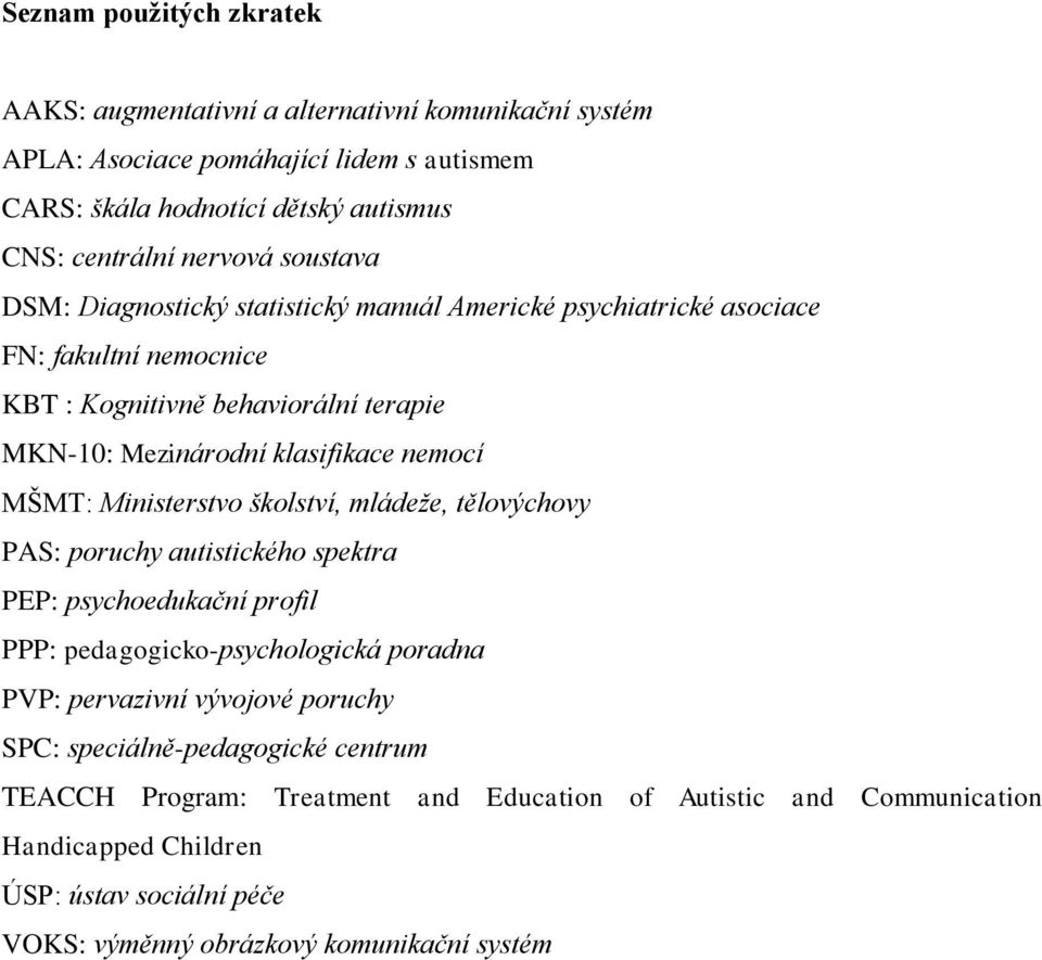 Ministerstvo školství, mládeţe, tělovýchovy PAS: poruchy autistického spektra PEP: psychoedukační profil PPP: pedagogicko-psychologická poradna PVP: pervazivní vývojové poruchy SPC: