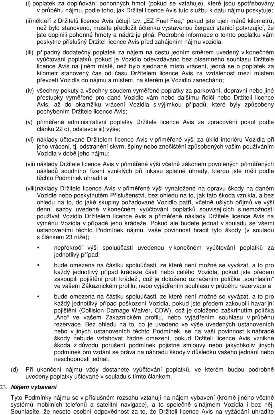 EZ Fuel Fee, pokud jste ujeli méně kilometrů, než bylo stanoveno, musíte předložit účtenku vystavenou čerpací stanicí potvrzující, že jste doplnili pohonné hmoty a nádrž je plná.