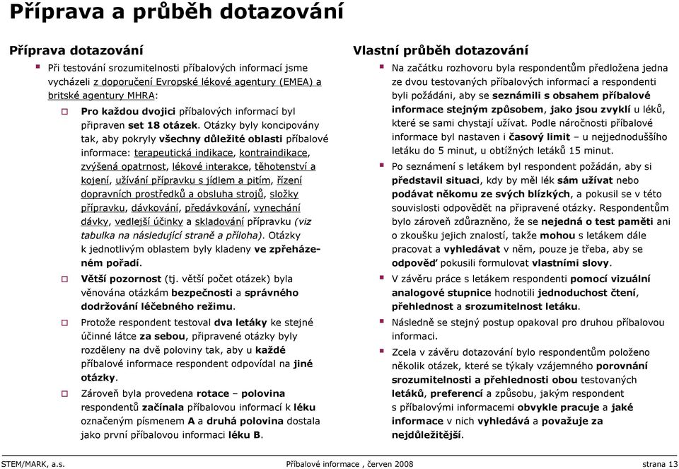 Otázky byly koncipovány tak, aby pokryly všechny důležité oblasti příbalové informace: terapeutická indikace, kontraindikace, zvýšená opatrnost, lékové interakce, těhotenství a kojení, užívání