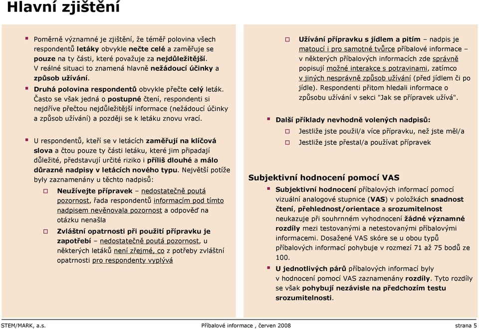 Často se však jedná o postupné čtení, respondenti si nejdříve přečtou nejdůležitější informace (nežádoucí účinky a způsob užívání) a později se k letáku znovu vrací.