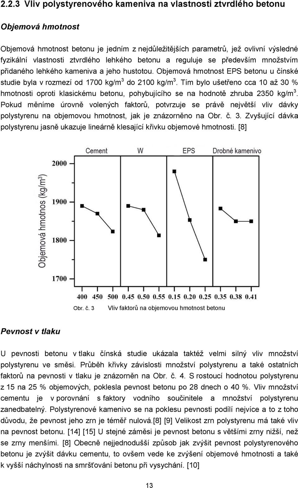 Tím bylo ušetřeno cca 10 až 30 % hmotnosti oproti klasickému betonu, pohybujícího se na hodnotě zhruba 2350 kg/m 3.