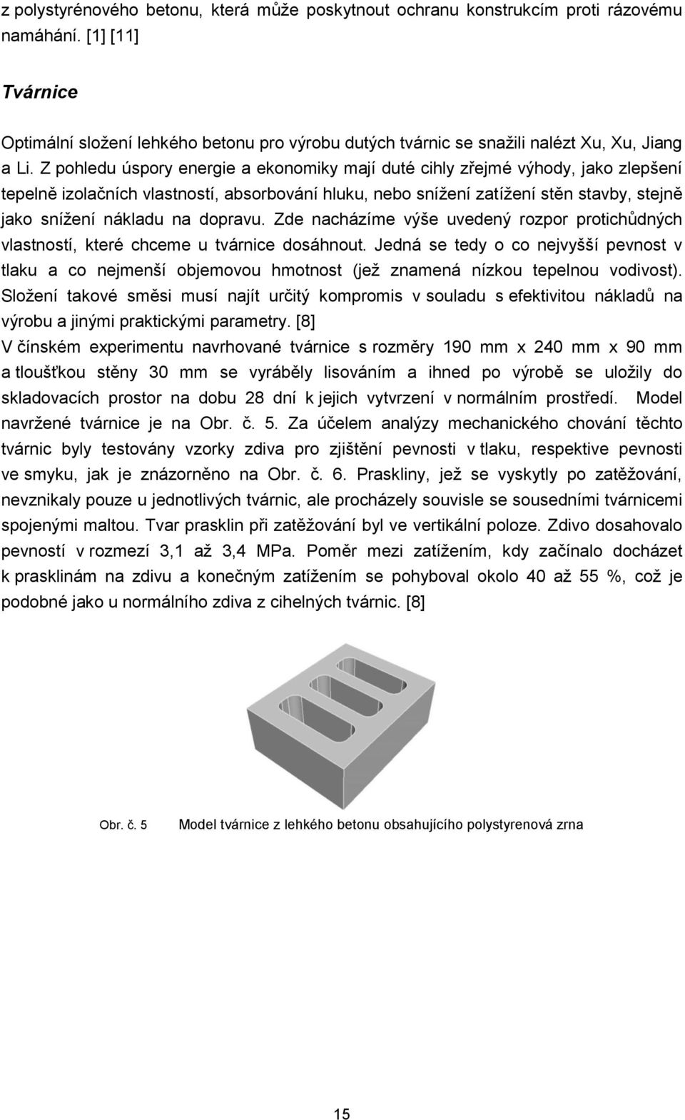 Z pohledu úspory energie a ekonomiky mají duté cihly zřejmé výhody, jako zlepšení tepelně izolačních vlastností, absorbování hluku, nebo snížení zatížení stěn stavby, stejně jako snížení nákladu na