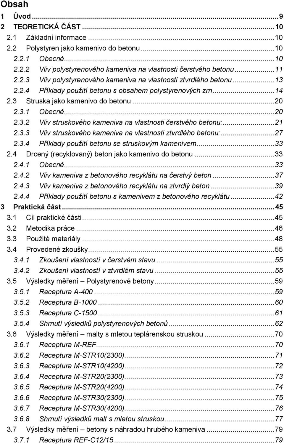 ..20 2.3.2 Vliv struskového kameniva na vlastnosti čerstvého betonu:...21 2.3.3 Vliv struskového kameniva na vlastnosti ztvrdlého betonu:...27 2.3.4 Příklady použití betonu se struskovým kamenivem.