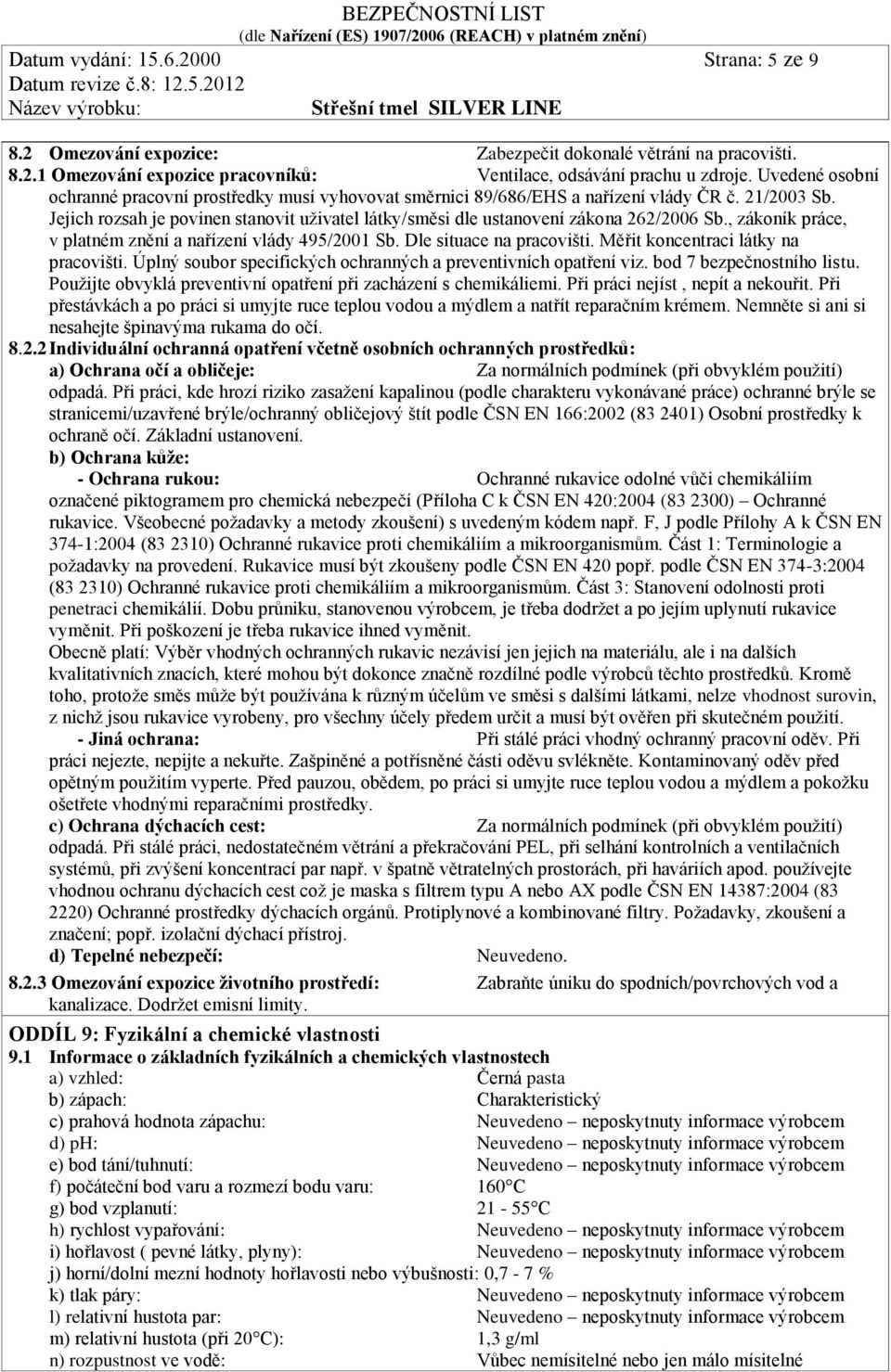 Jejich rozsah je povinen stanovit uživatel látky/směsi dle ustanovení zákona 262/2006 Sb., zákoník práce, v platném znění a nařízení vlády 495/2001 Sb. Dle situace na pracovišti.