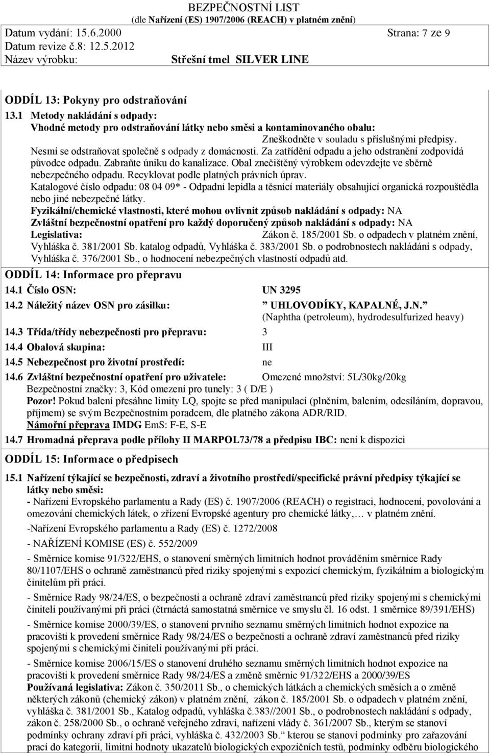 Za zatřídění odpadu a jeho odstranění zodpovídá původce odpadu. Zabraňte úniku do kanalizace. Obal znečištěný výrobkem odevzdejte ve sběrně nebezpečného odpadu.