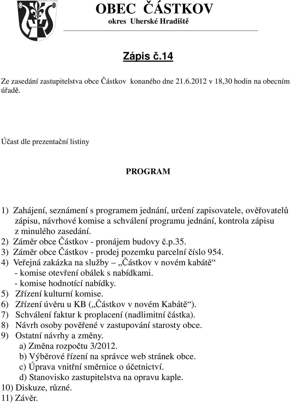 zasedání. 2) Záměr obce Částkov - pronájem budovy č.p.35. 3) Záměr obce Částkov - prodej pozemku parcelní číslo 954.