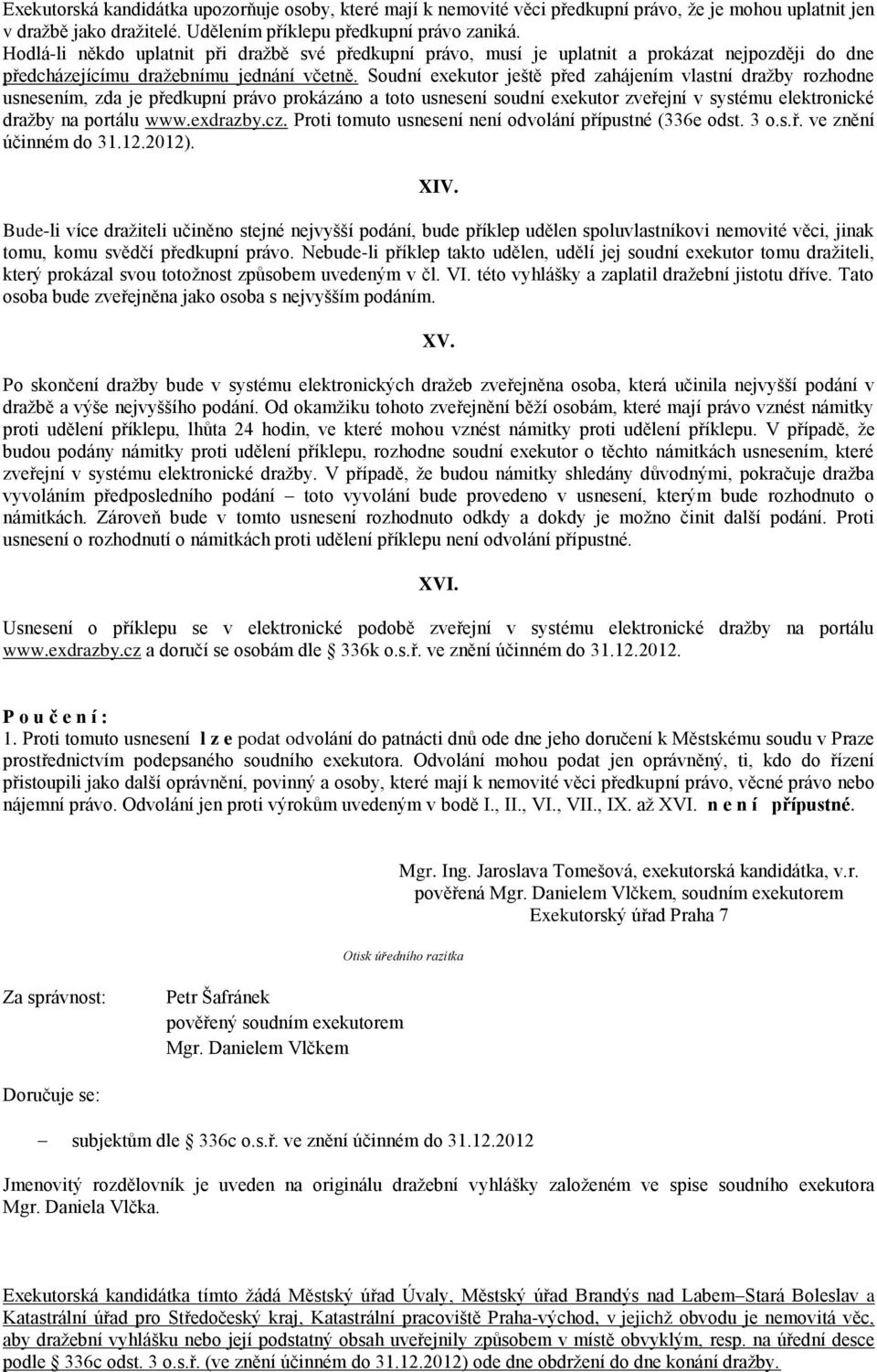 Soudní exekutor ještě před zahájením vlastní dražby rozhodne usnesením, zda je předkupní právo prokázáno a toto usnesení soudní exekutor zveřejní v systému elektronické dražby na portálu www.exdrazby.