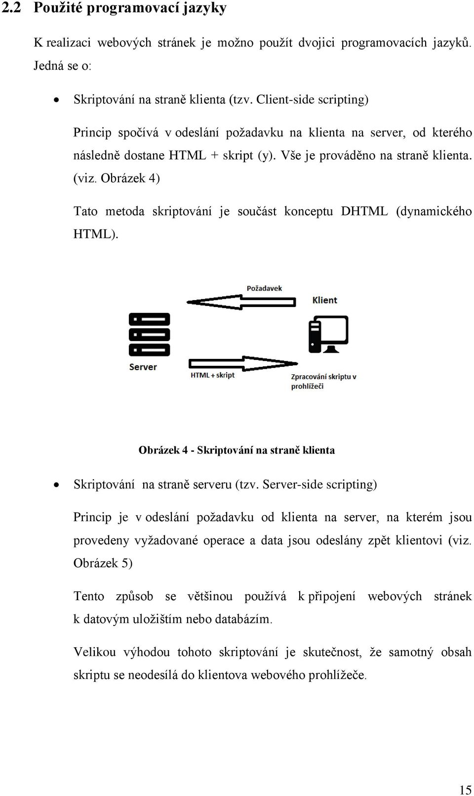 Obrázek 4) Tato metoda skriptování je součást konceptu DHTML (dynamického HTML). Obrázek 4 - Skriptování na straně klienta Skriptování na straně serveru (tzv.