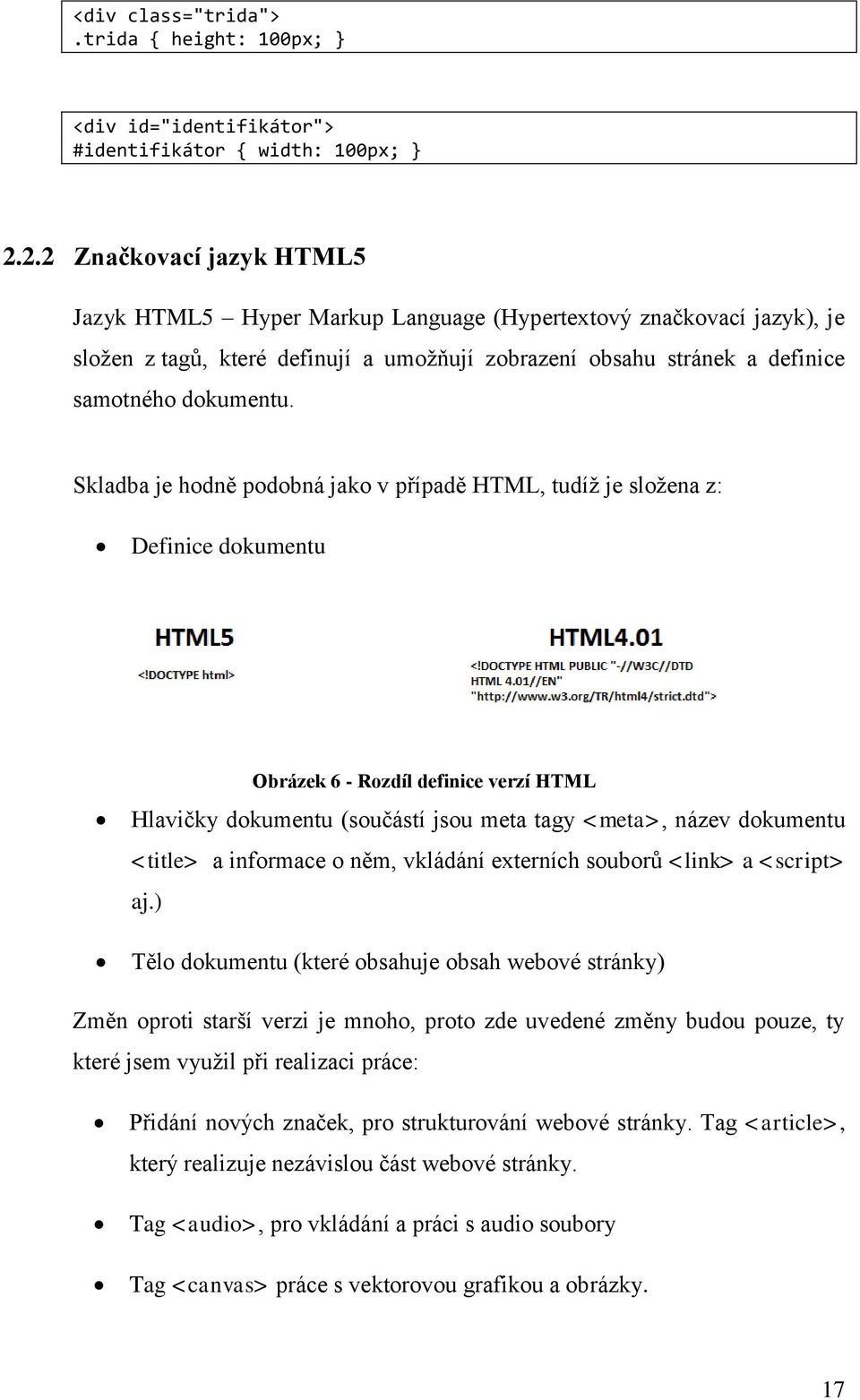 Skladba je hodně podobná jako v případě HTML, tudíž je složena z: Definice dokumentu Obrázek 6 - Rozdíl definice verzí HTML Hlavičky dokumentu (součástí jsou meta tagy <meta>, název dokumentu <title>