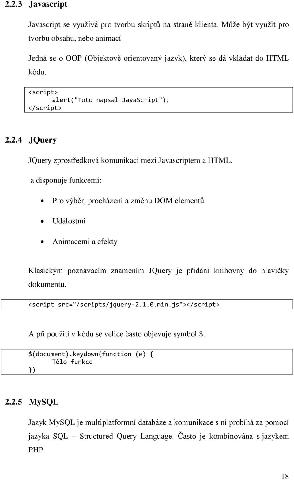 a disponuje funkcemi: Pro výběr, procházení a změnu DOM elementů Událostmi Animacemi a efekty Klasickým poznávacím znamením JQuery je přidání knihovny do hlavičky dokumentu.