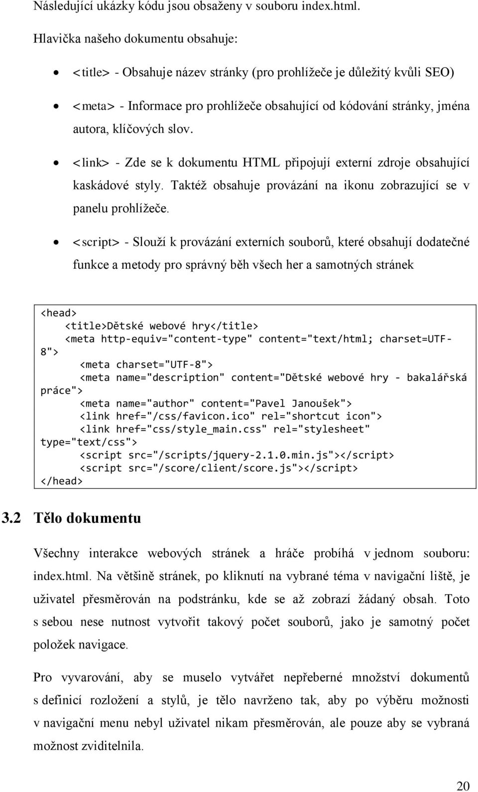 slov. <link> - Zde se k dokumentu HTML připojují externí zdroje obsahující kaskádové styly. Taktéž obsahuje provázání na ikonu zobrazující se v panelu prohlížeče.