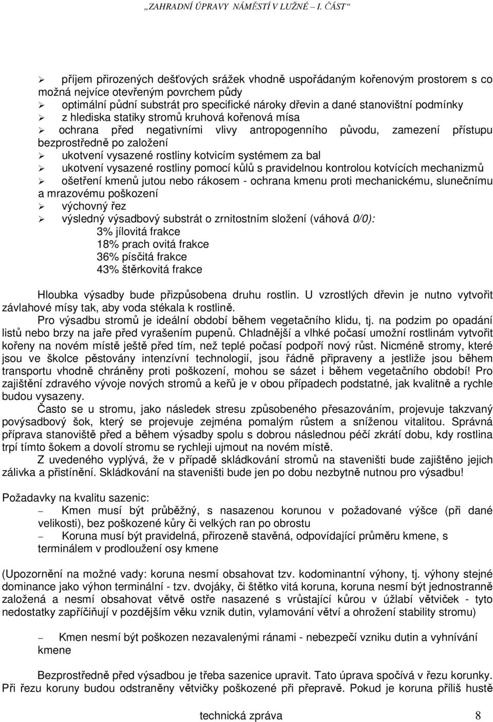 ukotvení vysazené rostliny pomocí kůlů s pravidelnou kontrolou kotvících mechanizmů ošetření kmenů jutou nebo rákosem - ochrana kmenu proti mechanickému, slunečnímu a mrazovému poškození výchovný řez