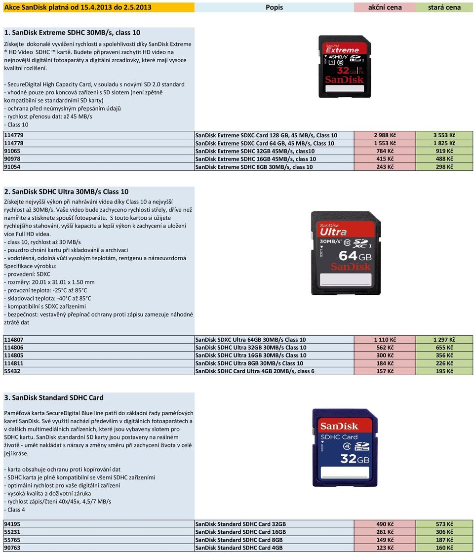 Budete připraveni zachytit HD video na nejnovější digitální fotoaparáty a digitální zrcadlovky, které mají vysoce kvalitní rozlišení. - SecureDigital High Capacity Card, v souladu s novými SD 2.