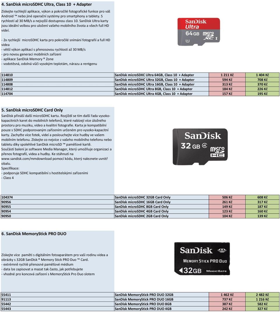 - 2x rychlejší microsdhc karta pro pokročilé snímání fotografií a full HD videa - větší výkon aplikací s přenosovou rychlostí až 30 MB/s - pro novou generaci mobilních zařízení - aplikace SanDisk