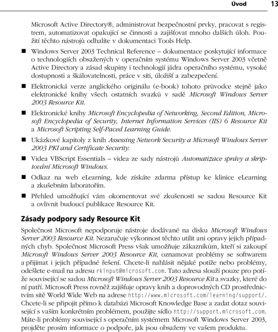 Windows Server 2003 Technical Reference dokumentace poskytující informace o technologiích obsažených v opera ním systému Windows Server 2003 v etn Active Directory a zásad skupiny i technologií jádra