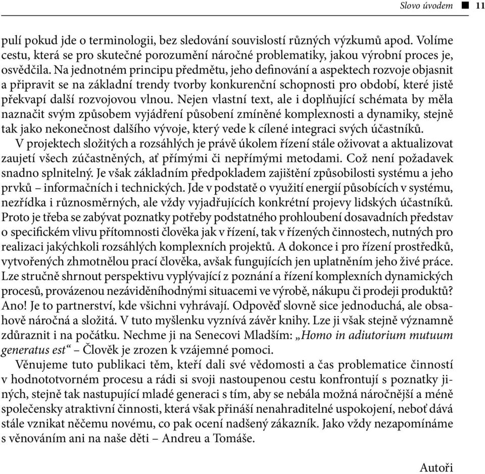 Nejen vlastní text, ale i doplňující schémata by měla naznačit svým způsobem vyjádření působení zmíněné komplexnosti a dynamiky, stejně tak jako nekonečnost dalšího vývoje, který vede k cílené